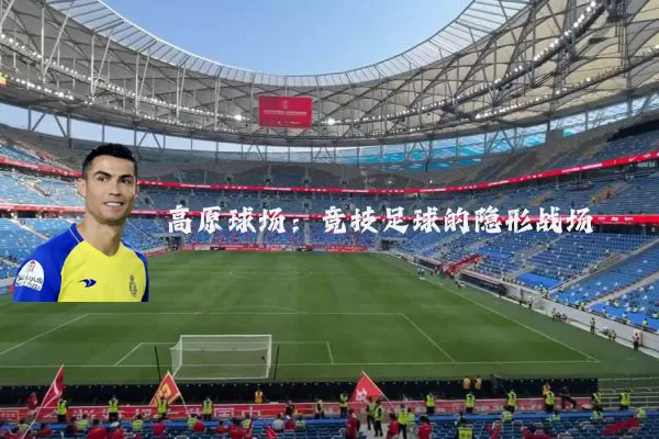 高原球场:竞技足球的隐形战场