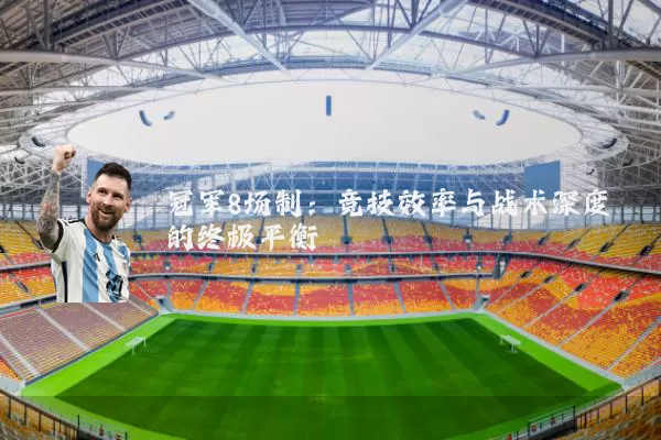 冠军8场制:竞技效率与战术深度的终极平衡