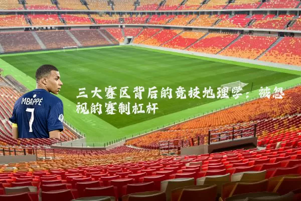 三大赛区背后的竞技地理学：被忽视的赛制杠杆