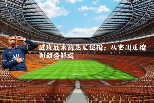 进攻战术的底层逻辑：从空间压缩到动态解构