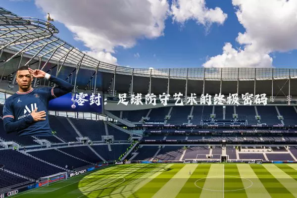 零封:足球防守艺术的终极密码